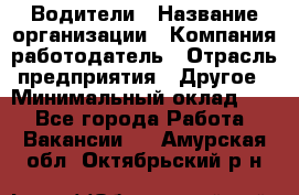 Водители › Название организации ­ Компания-работодатель › Отрасль предприятия ­ Другое › Минимальный оклад ­ 1 - Все города Работа » Вакансии   . Амурская обл.,Октябрьский р-н